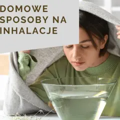Inhalacja w domu: Jak robić ją skutecznie i bezpiecznie?