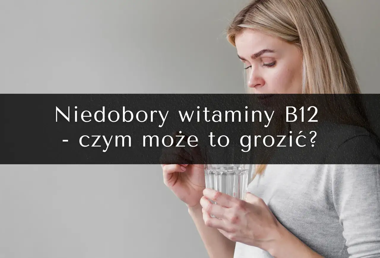 Niedobór witaminy B12 objawy i przyczyny